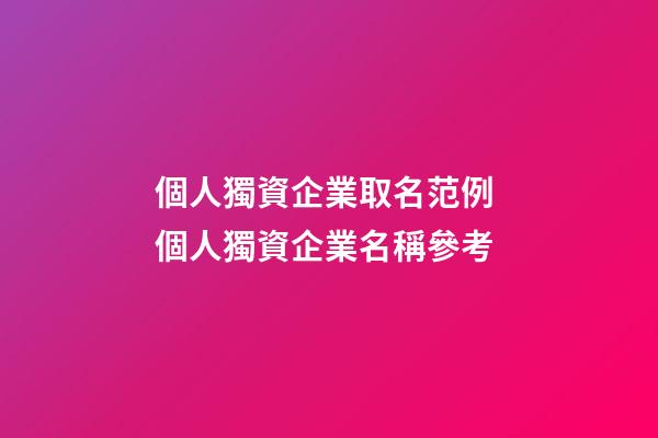 個人獨資企業取名范例 個人獨資企業名稱參考-第1張-公司起名-玄機派
